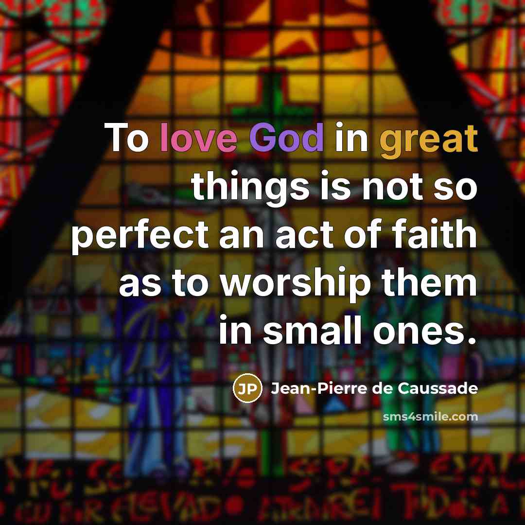 “To love God in great things is not so perfect…” quote by Jean-Pierre de Caussade