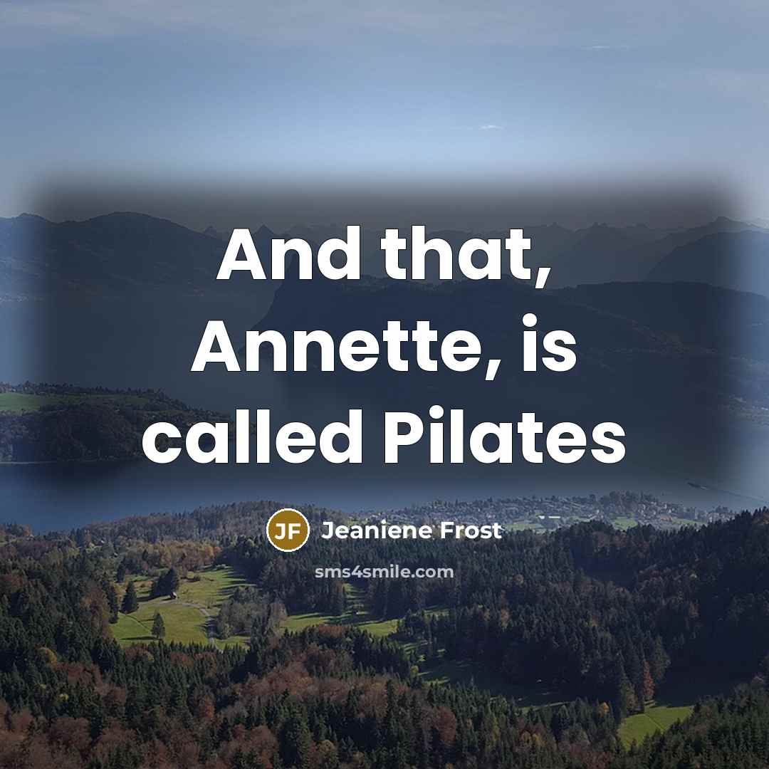 “And that, Annette, is called Pilates…” quote by Jeaniene Frost