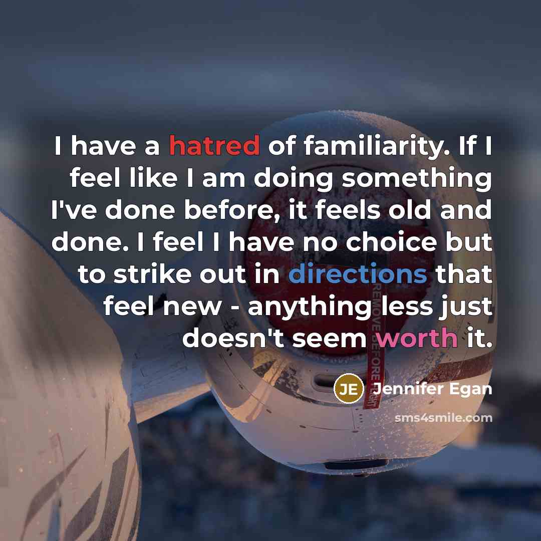 “I have a hatred of familiarity. If I feel like…” quote by Jennifer Egan
