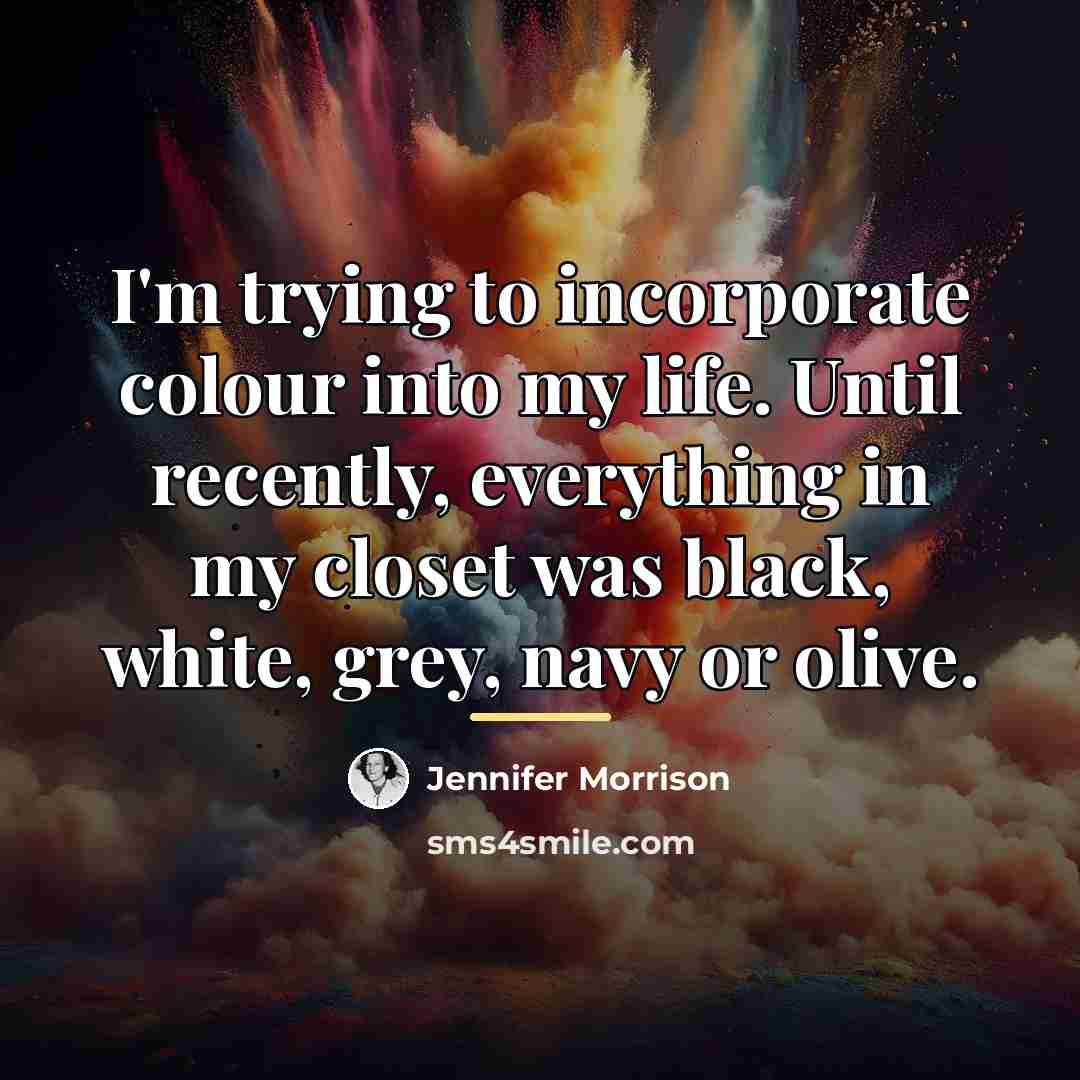 “I'm trying to incorporate colour into my life. Until recently,…” quote by Jennifer Morrison