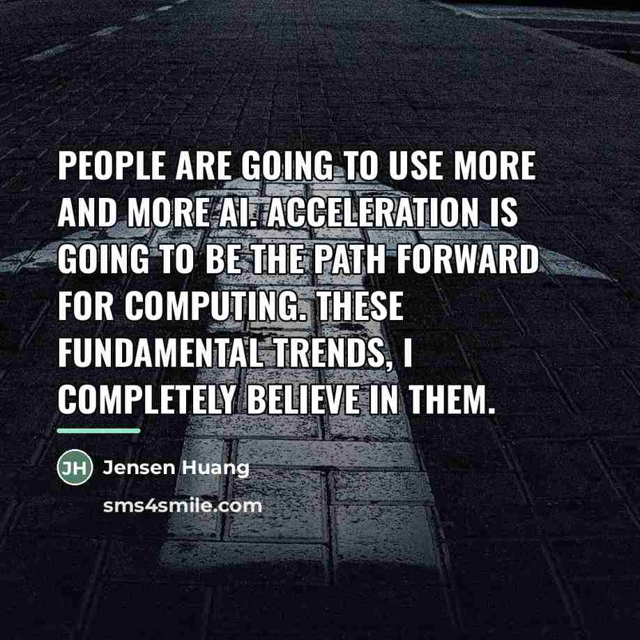 “People are going to use more and more AI. Acceleration…” quote by Jensen Huang