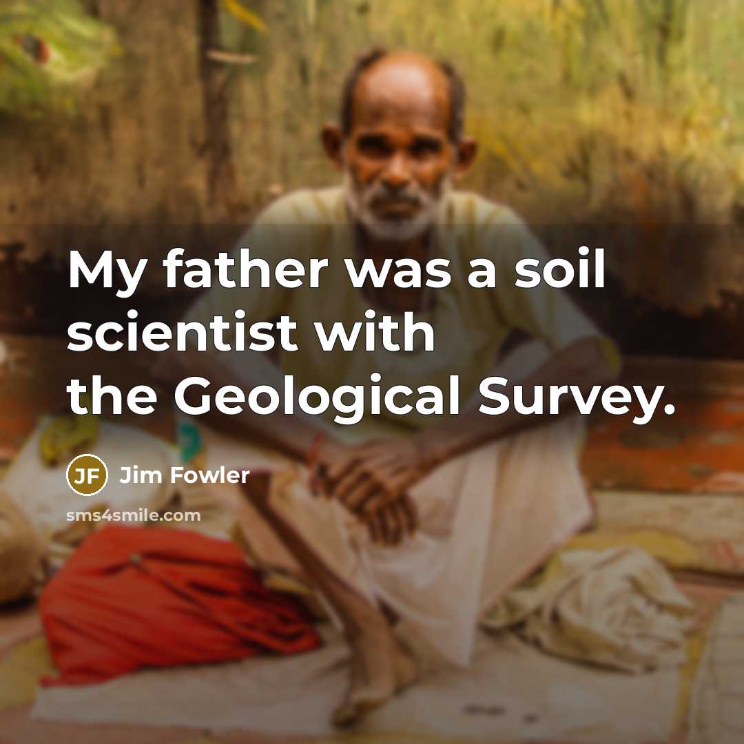 “My father was a soil scientist with the Geological Survey.…” quote by Jim Fowler