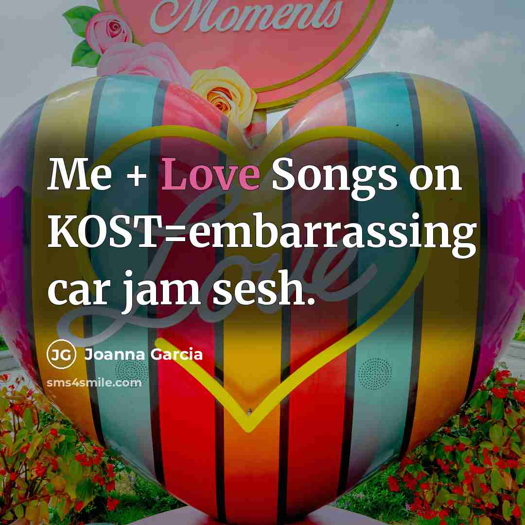 “Me + Love Songs on KOST=embarrassing car jam sesh.…” quote by Joanna Garcia