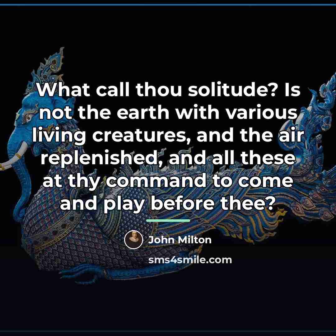 “What call thou solitude? Is not the earth with various…” quote by John Milton