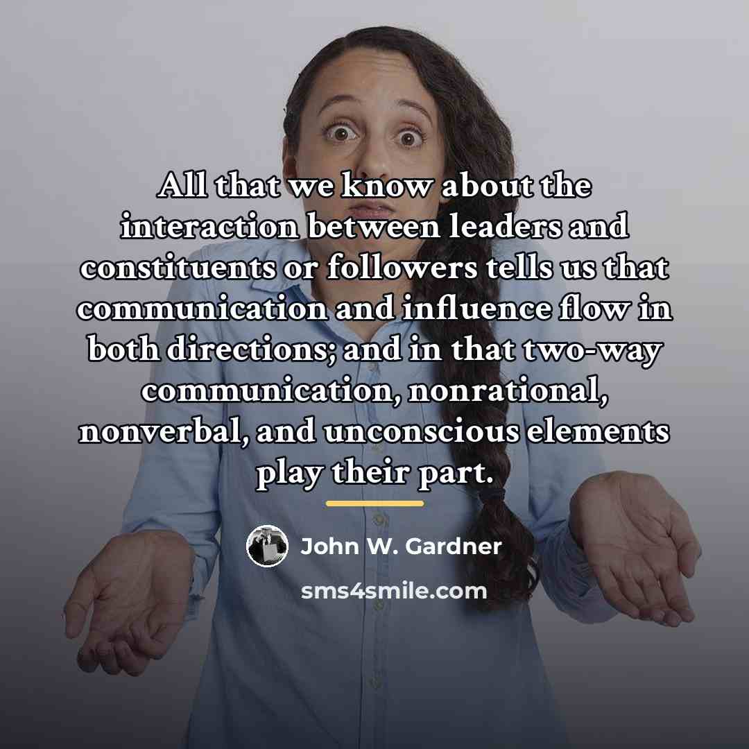 “All that we know about the interaction between leaders and…” quote by John W. Gardner