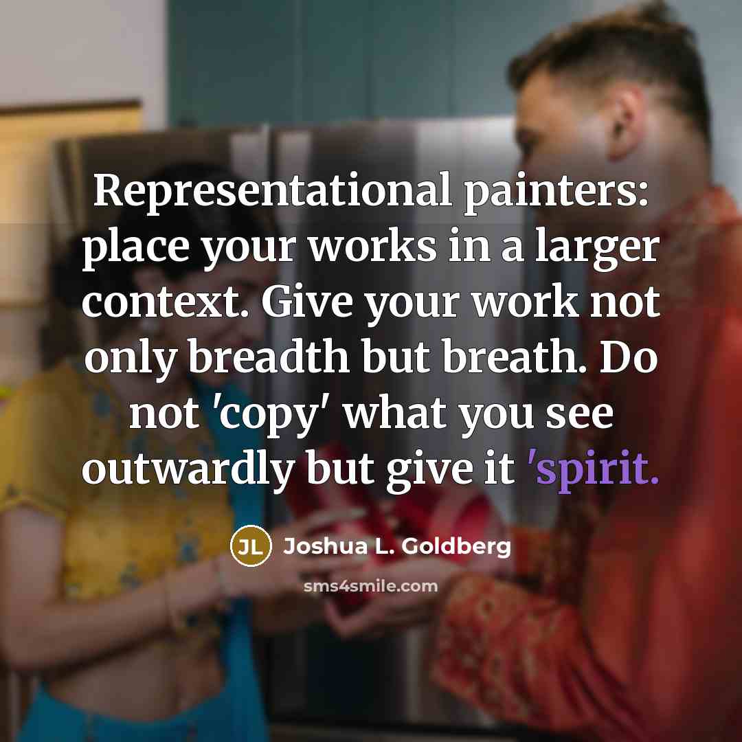 “Representational painters: place your works in a larger context. Give…” quote by Joshua L. Goldberg