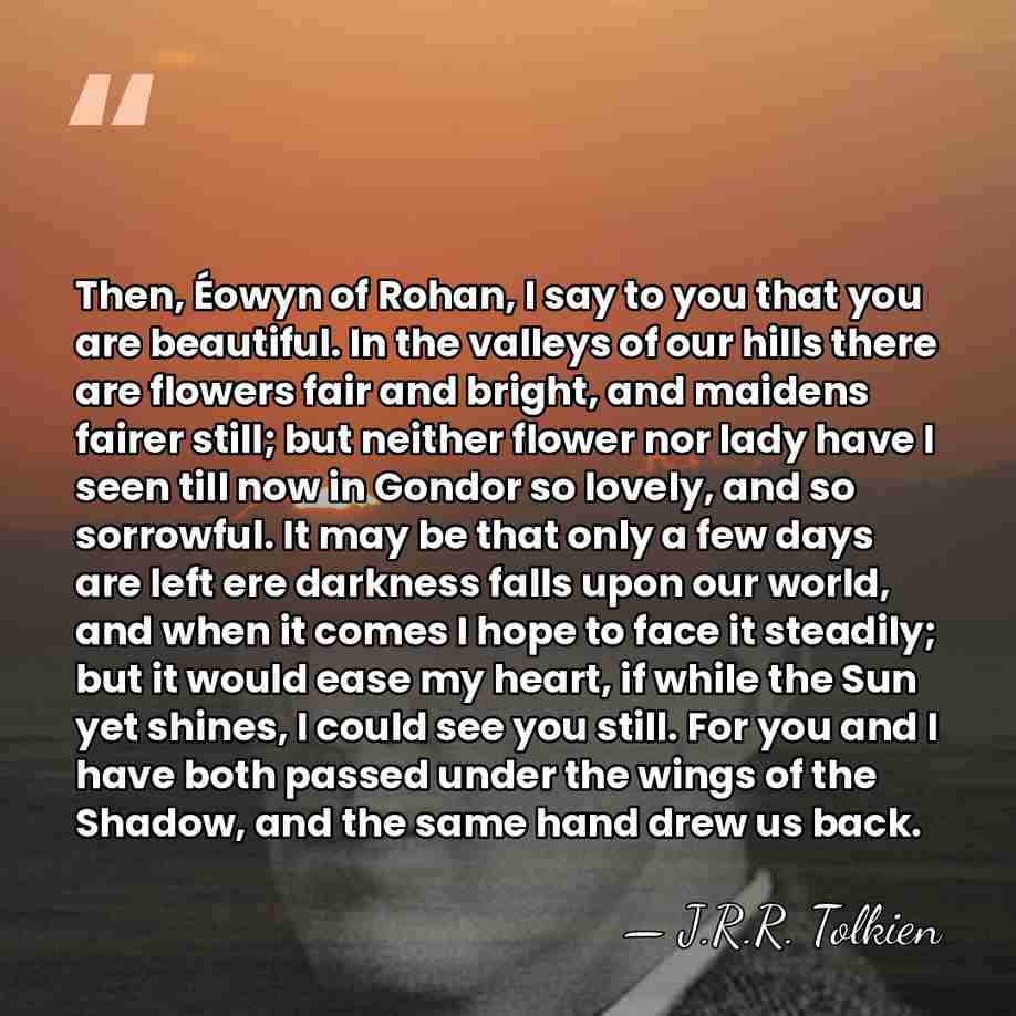 Then, Éowyn of Rohan, I say to you that you are beautiful.&hellip; - J.R.R. Tolkien