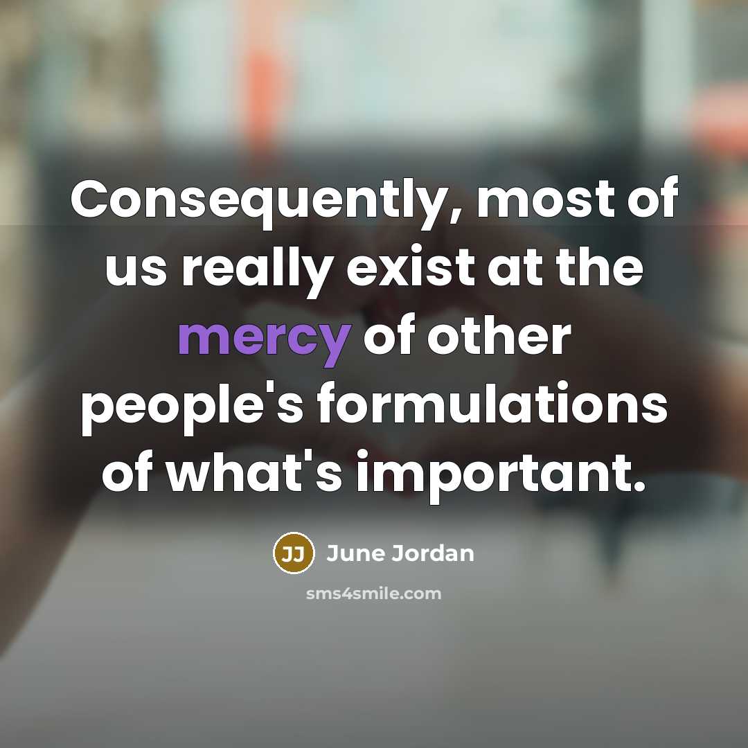 “Consequently, most of us really exist at the mercy of…” quote by June Jordan