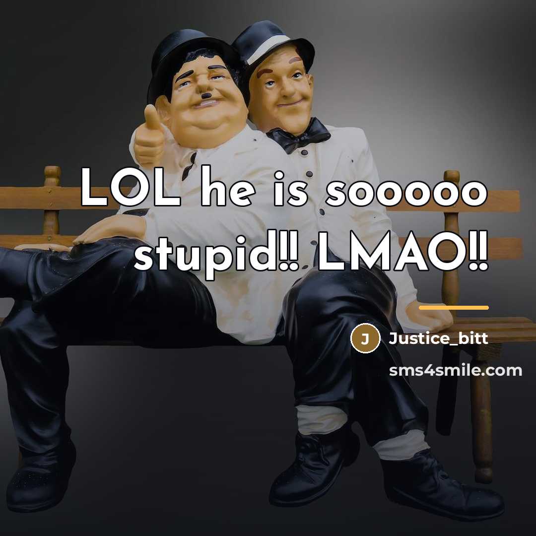 “LOL he is sooooo stupid!! LMAO!!…” quote by Justice_bitt