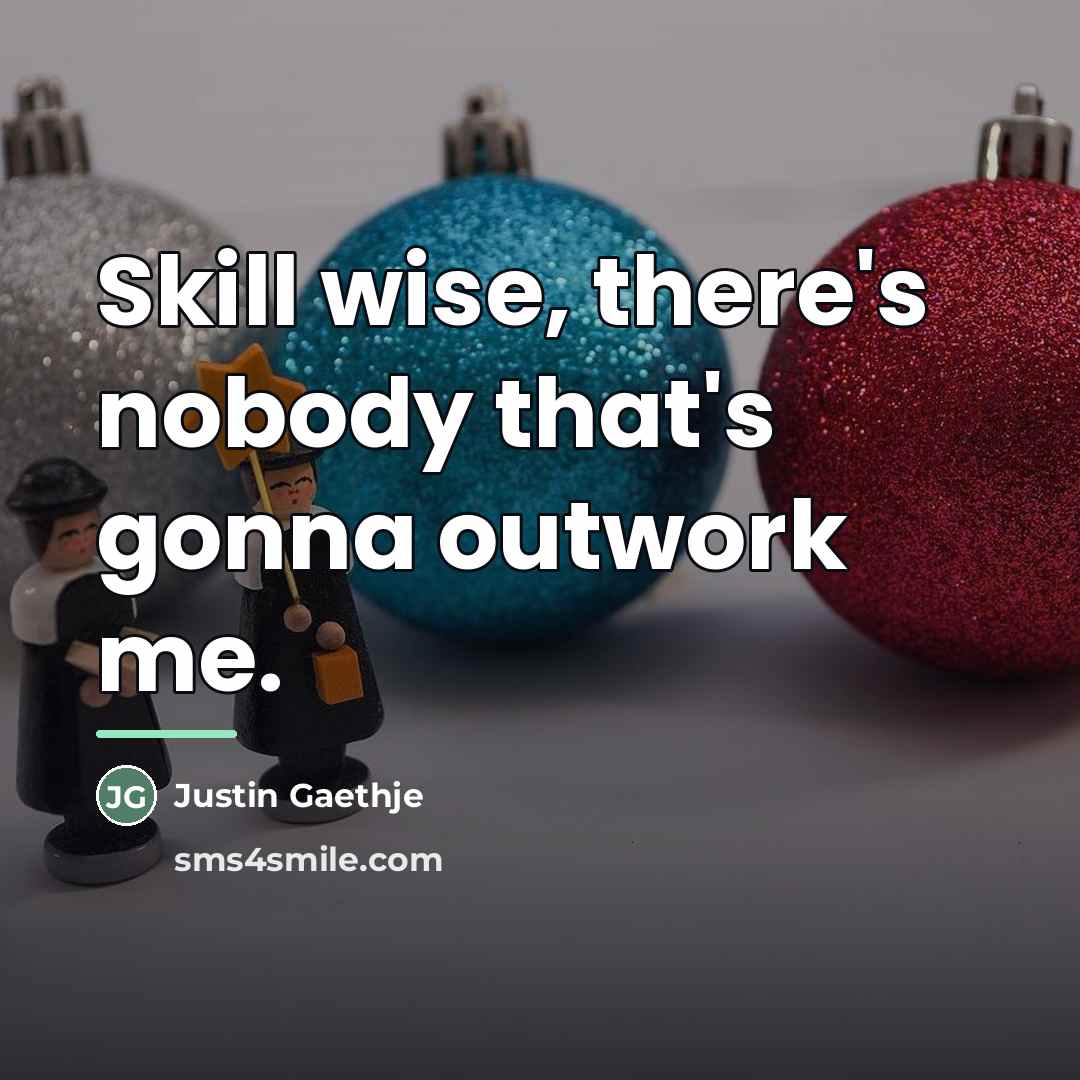 “Skill wise, there's nobody that's gonna outwork me.…” quote by Justin Gaethje