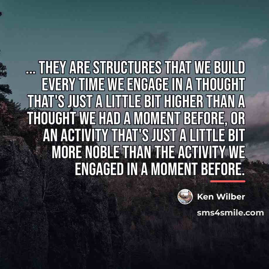“... they are structures that we build every time we…” quote by Ken Wilber
