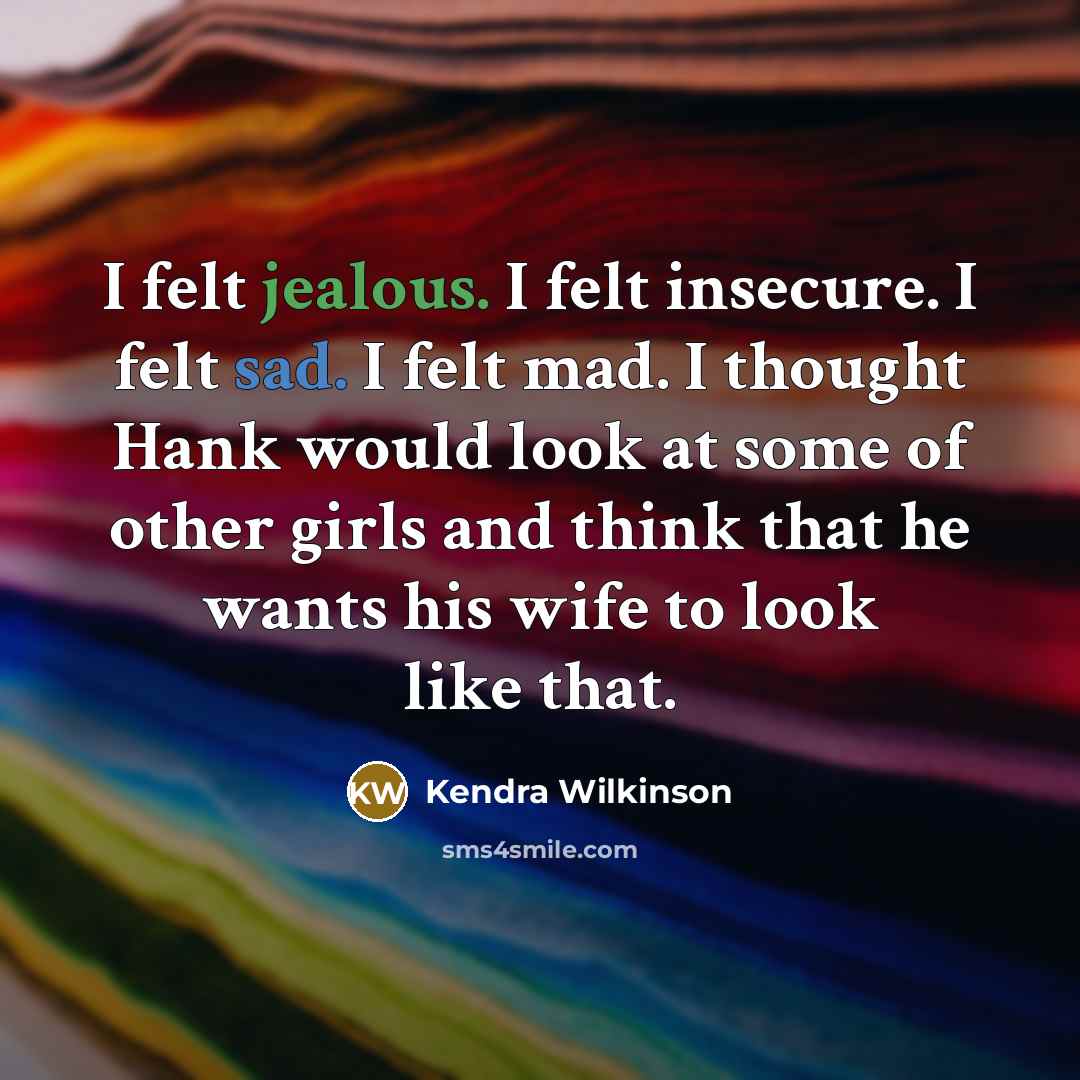 “I felt jealous. I felt insecure. I felt sad. I…” quote by Kendra Wilkinson