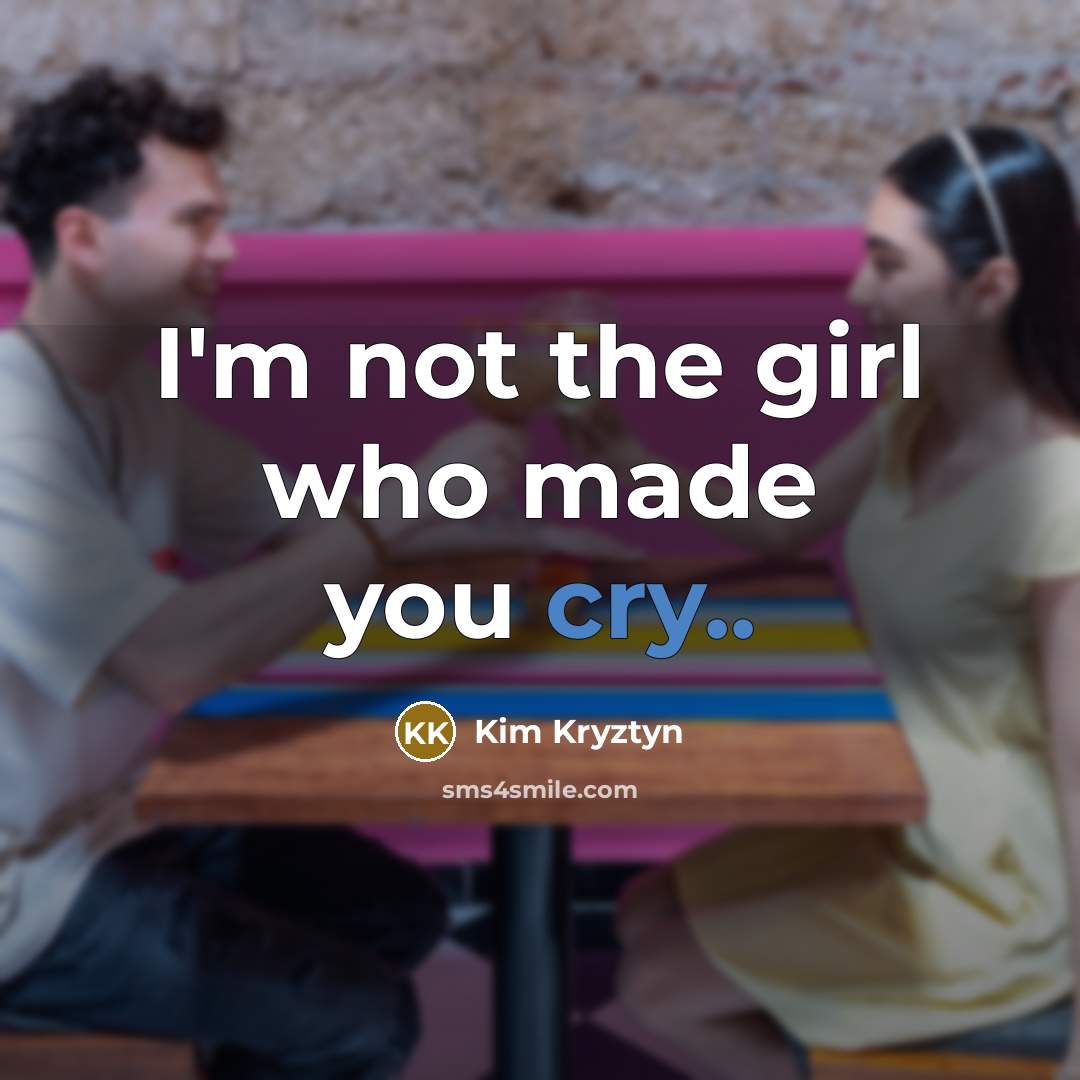 “I'm not the girl who made you cry..…” quote by Kim Kryztyn