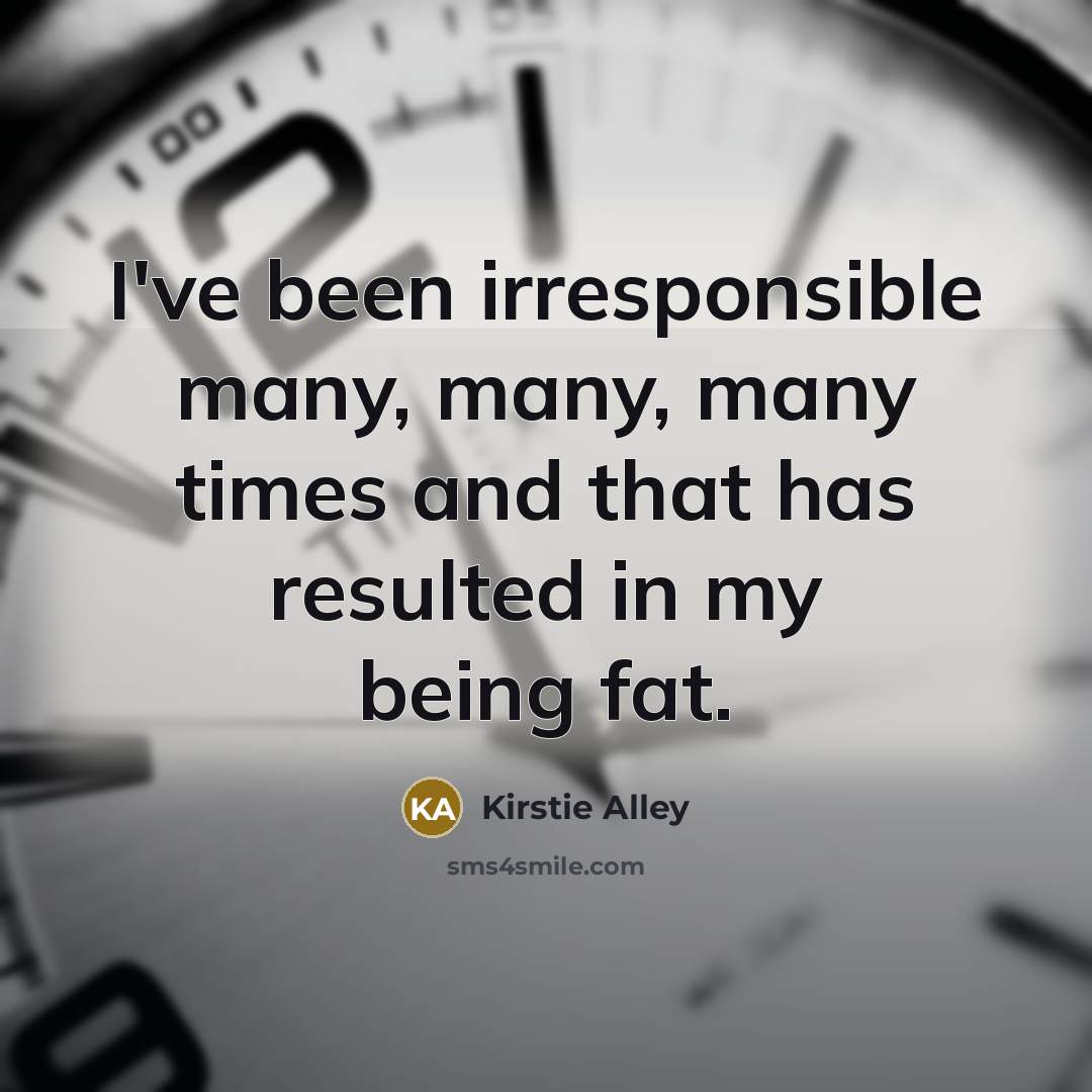 “I've been irresponsible many, many, many times and that has…” quote by Kirstie Alley