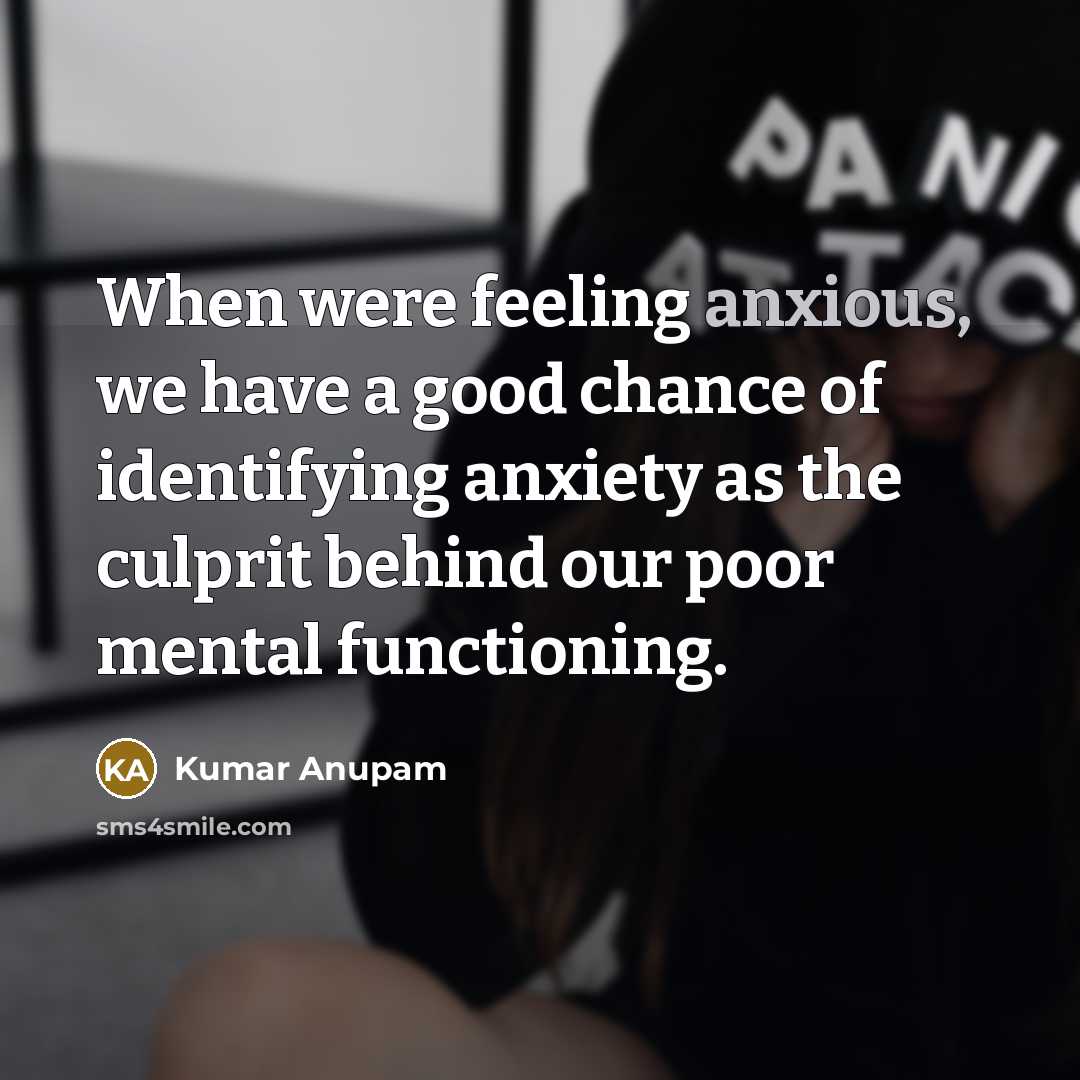 “When were feeling anxious, we have a good chance of…” quote by Kumar Anupam