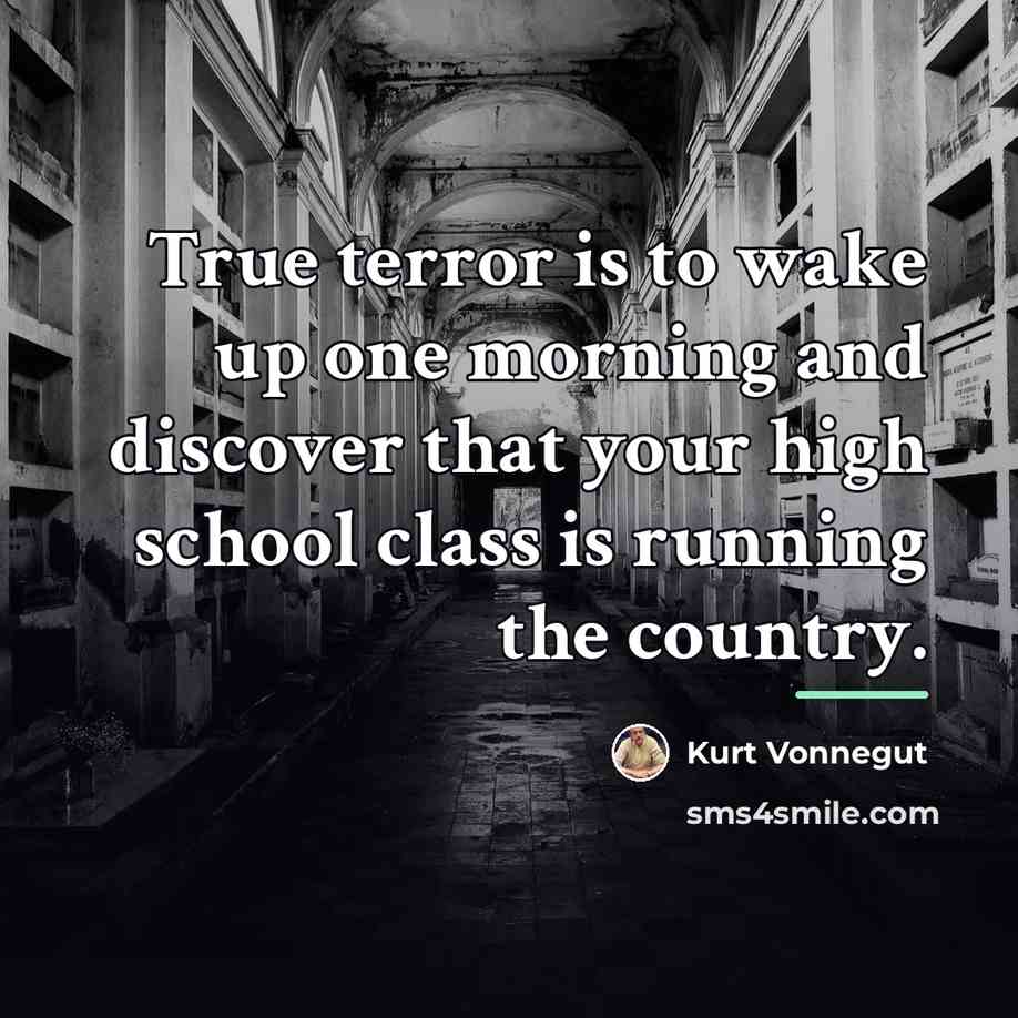 “True terror is to wake up one morning and discover…” quote by Kurt Vonnegut