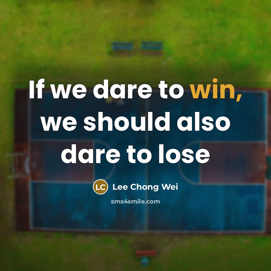“If we dare to win, we should also dare to…” quote by Lee Chong Wei