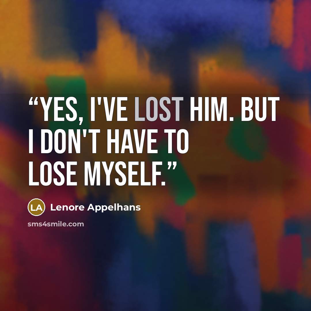 “Yes, I've lost him. But I don't have to lose myself.” quote by Lenore Appelhans
