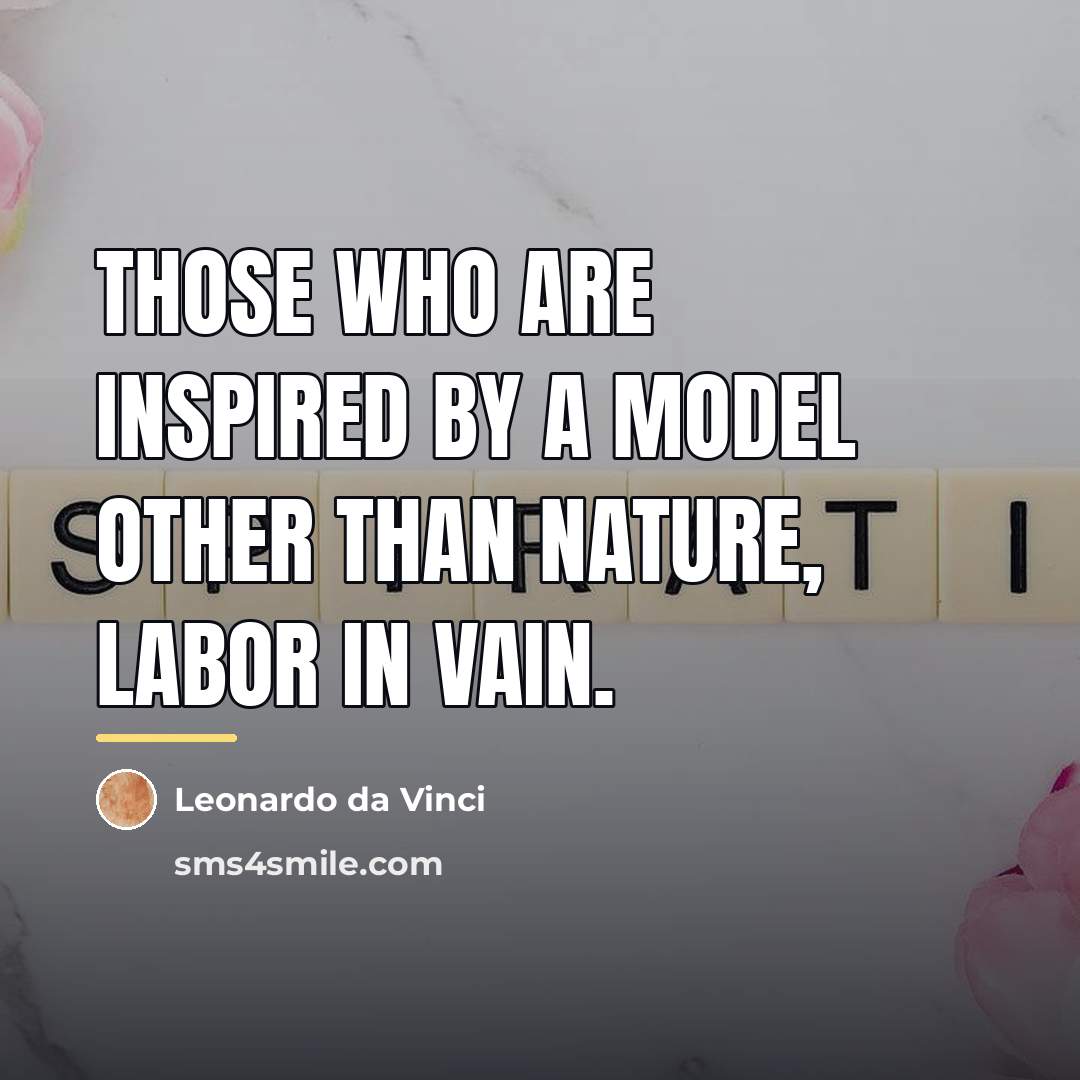 “Those who are inspired by a model other than Nature,…” quote by Leonardo da Vinci