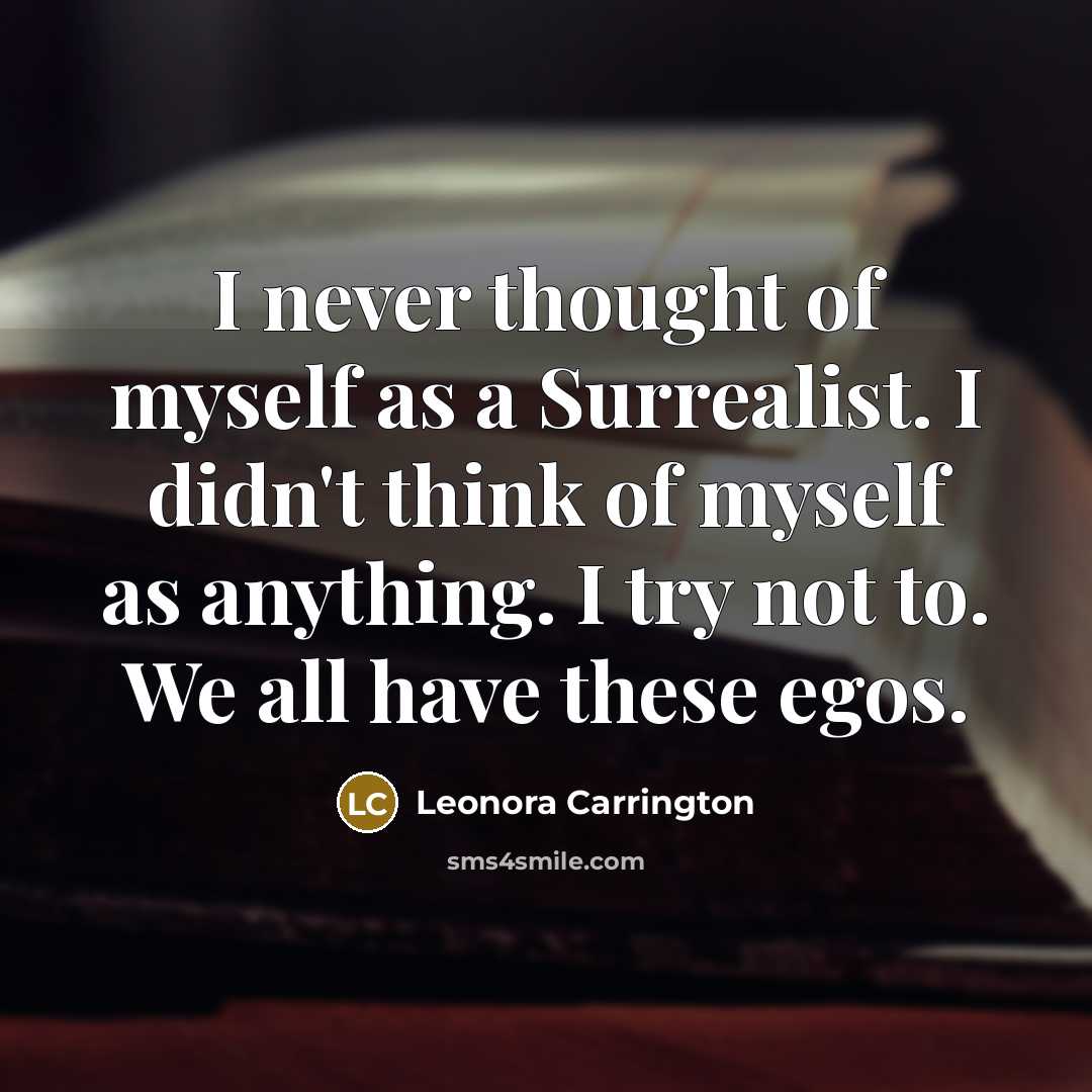 “I never thought of myself as a Surrealist. I didn't…” quote by Leonora Carrington