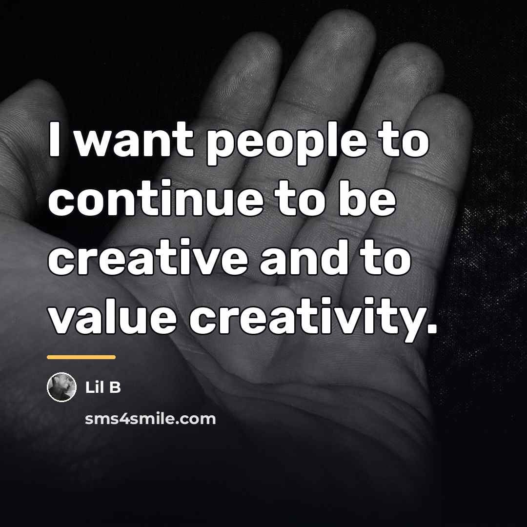 “I want people to continue to be creative and to…” quote by Lil B