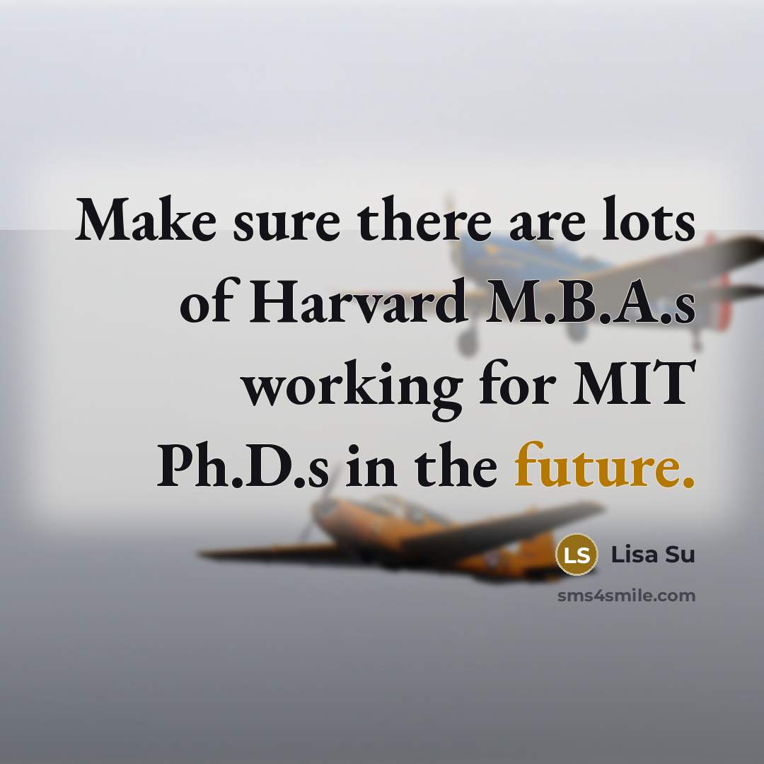 “Make sure there are lots of Harvard M.B.A.s working for…” quote by Lisa Su