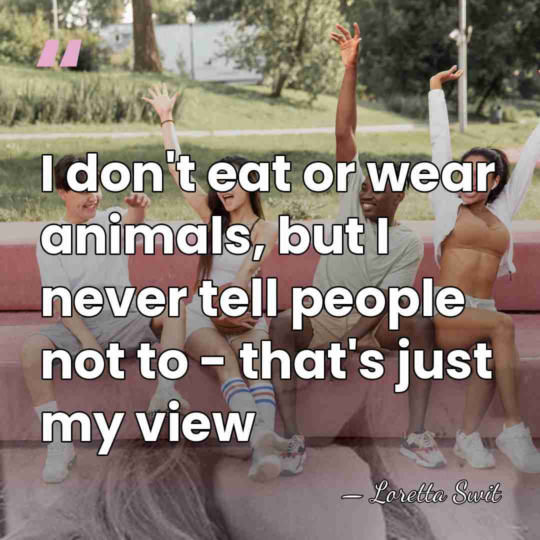 I don't eat or wear animals, but I never tell people not&hellip; - Loretta Swit