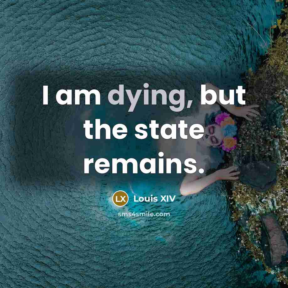 “I am dying, but the state remains.…” quote by Louis XIV