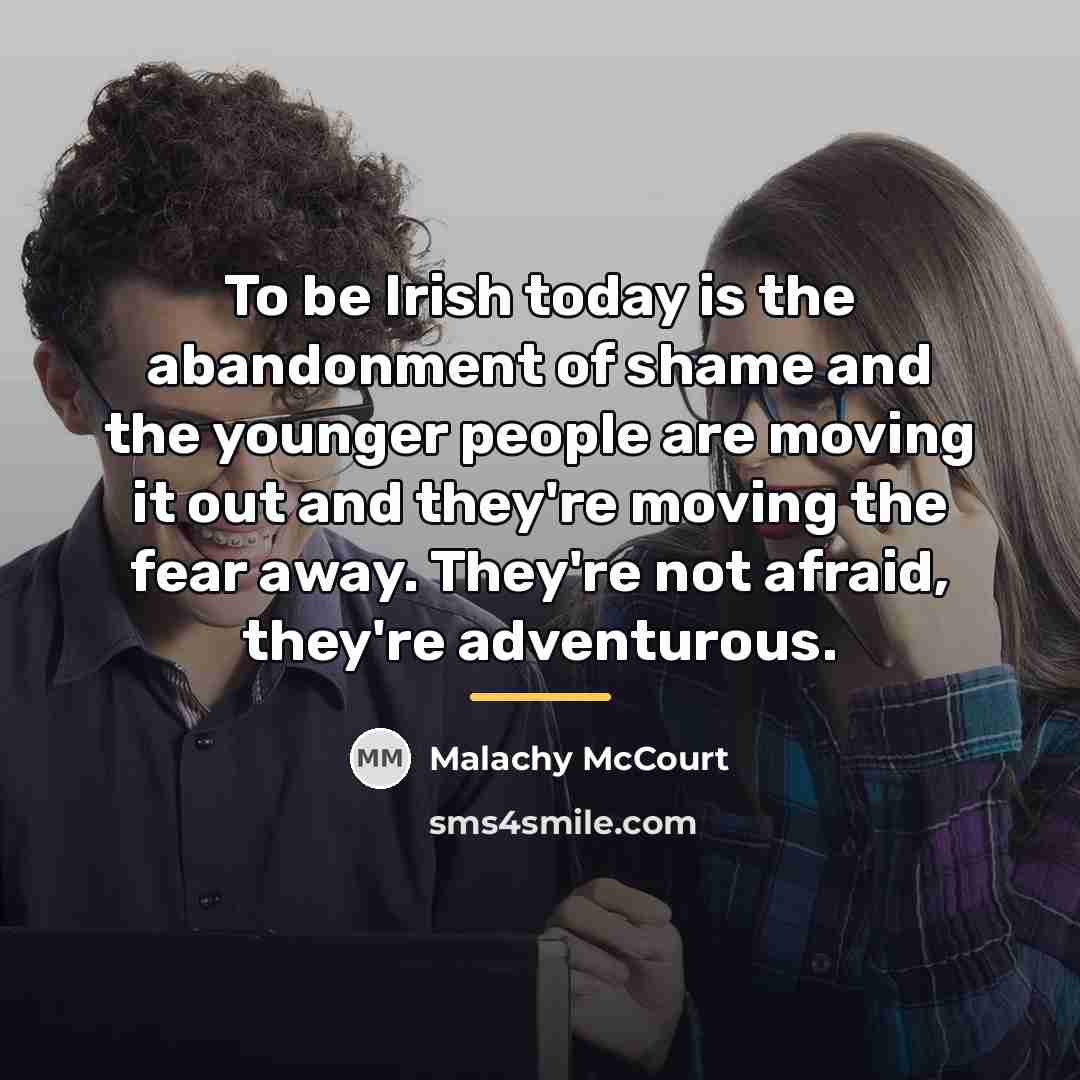 “To be Irish today is the abandonment of shame and…” quote by Malachy McCourt