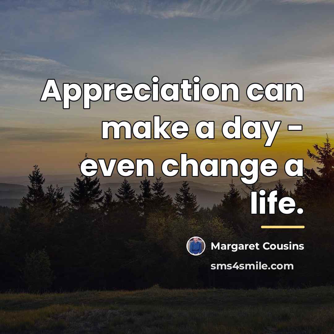 “Appreciation can make a day - even change a life.…” quote by Margaret Cousins
