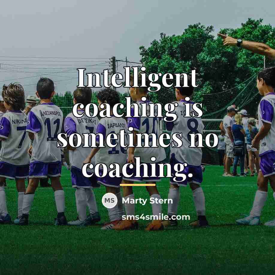 “Intelligent coaching is sometimes no coaching.…” quote by Marty Stern