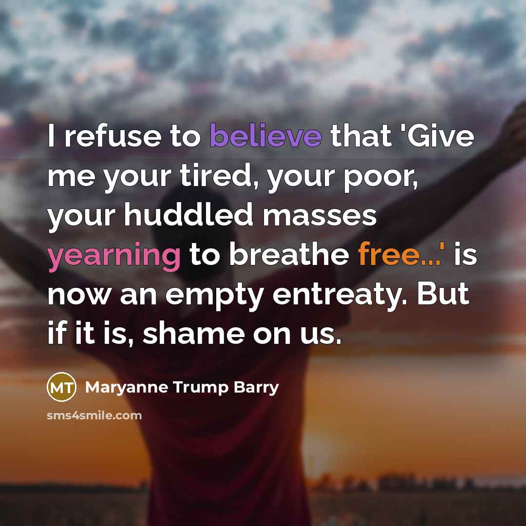 “I refuse to believe that 'Give me your tired, your…” quote by Maryanne Trump Barry
