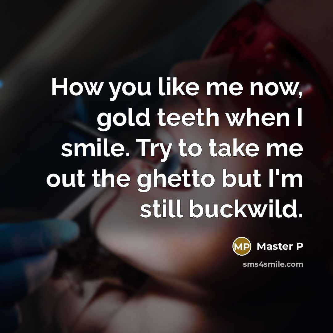 “How you like me now, gold teeth when I smile.…” quote by Master P