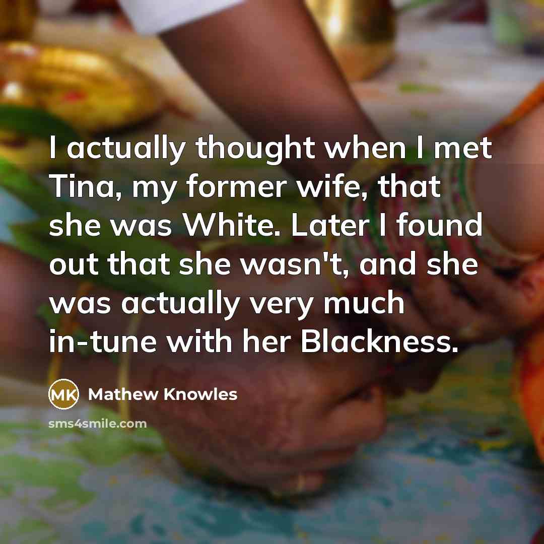 “I actually thought when I met Tina, my former wife,…” quote by Mathew Knowles