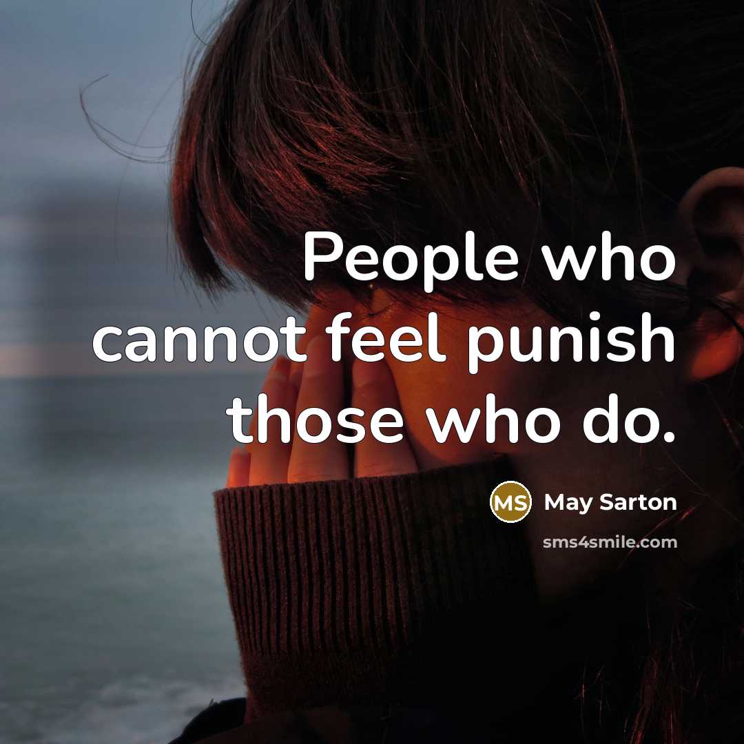 “People who cannot feel punish those who do.” quote by May Sarton