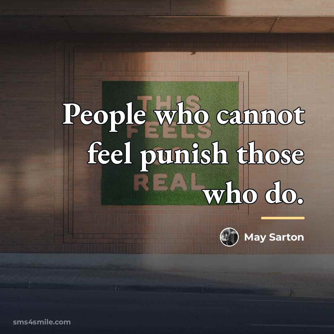 “People who cannot feel punish those who do.…” quote by May Sarton