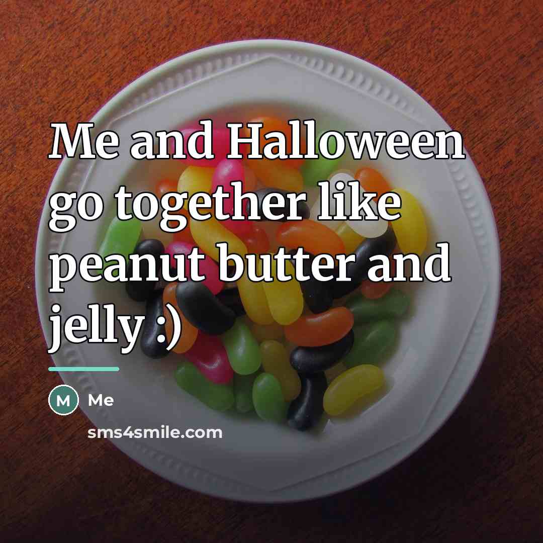 “Me and Halloween go together like peanut butter and jelly…” quote by Me