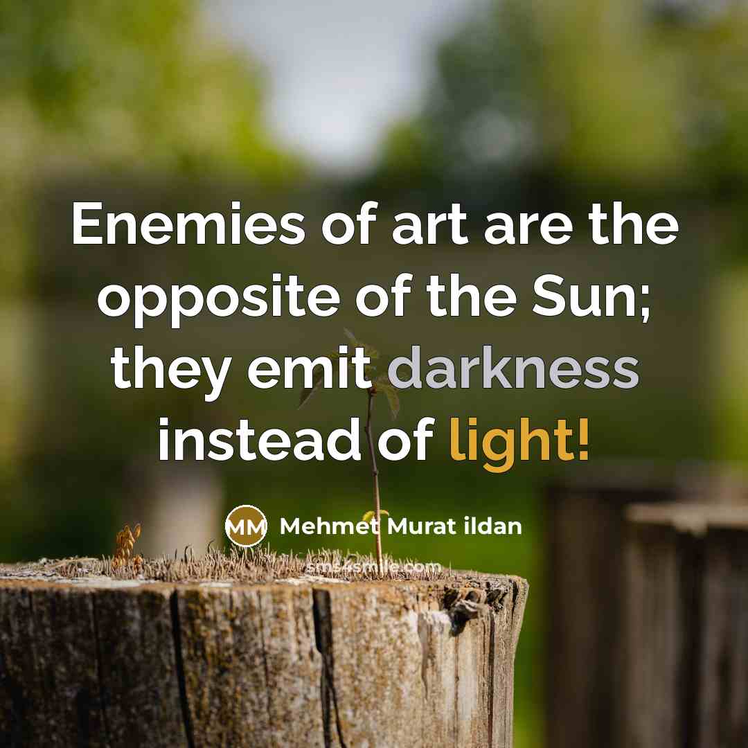 “Enemies of art are the opposite of the Sun; they…” quote by Mehmet Murat Ildan