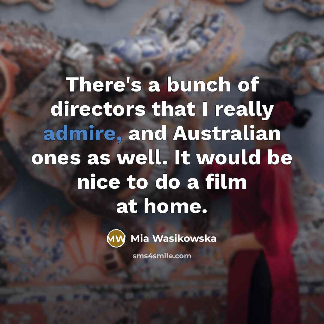 “There's a bunch of directors that I really admire, and…” quote by Mia Wasikowska
