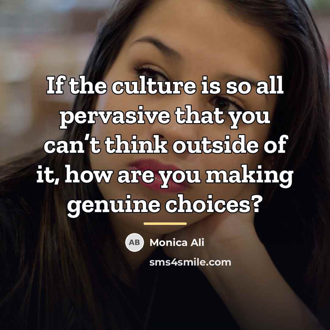 “If the culture is so all pervasive that you can’t…” quote by Monica Ali