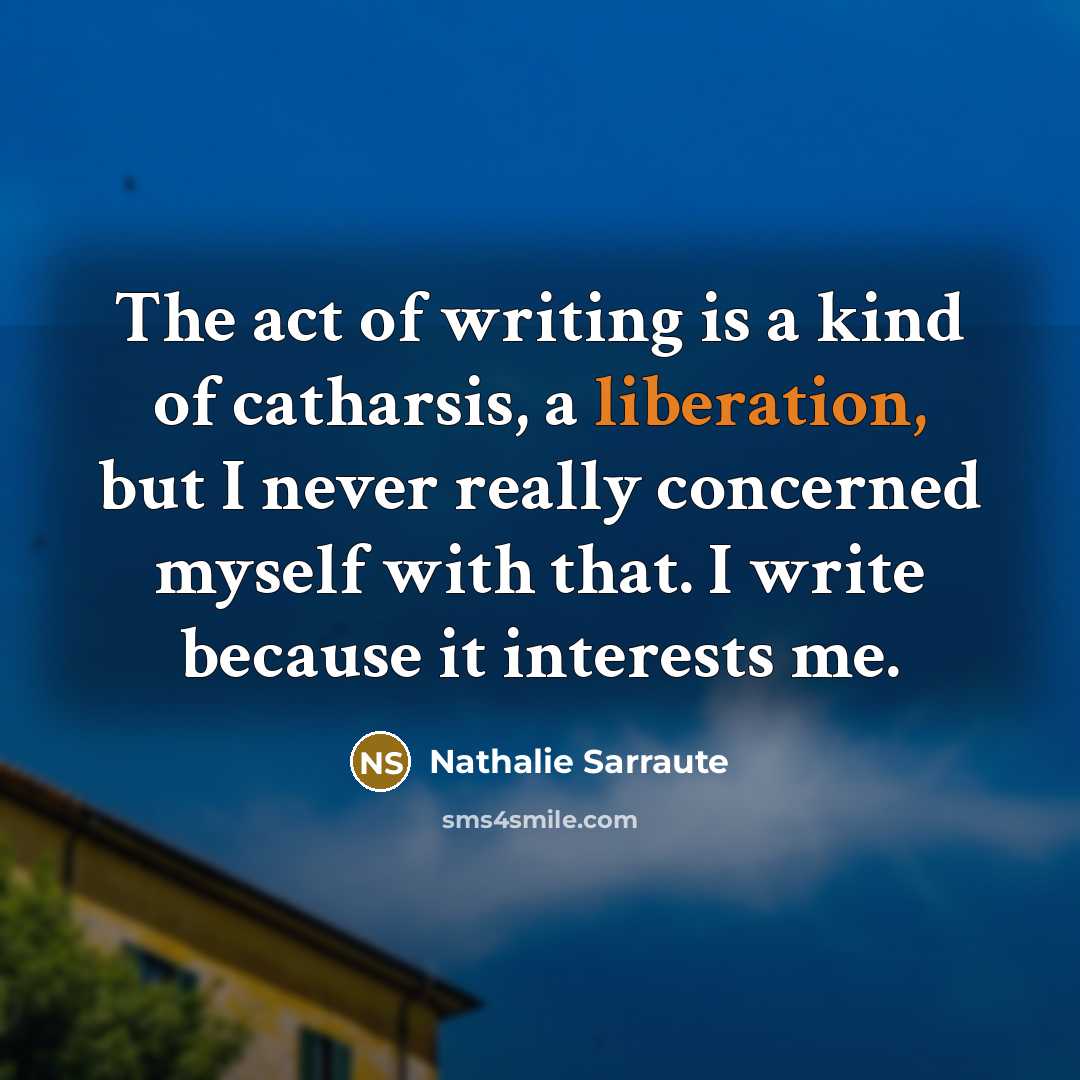 “The act of writing is a kind of catharsis, a…” quote by Nathalie Sarraute