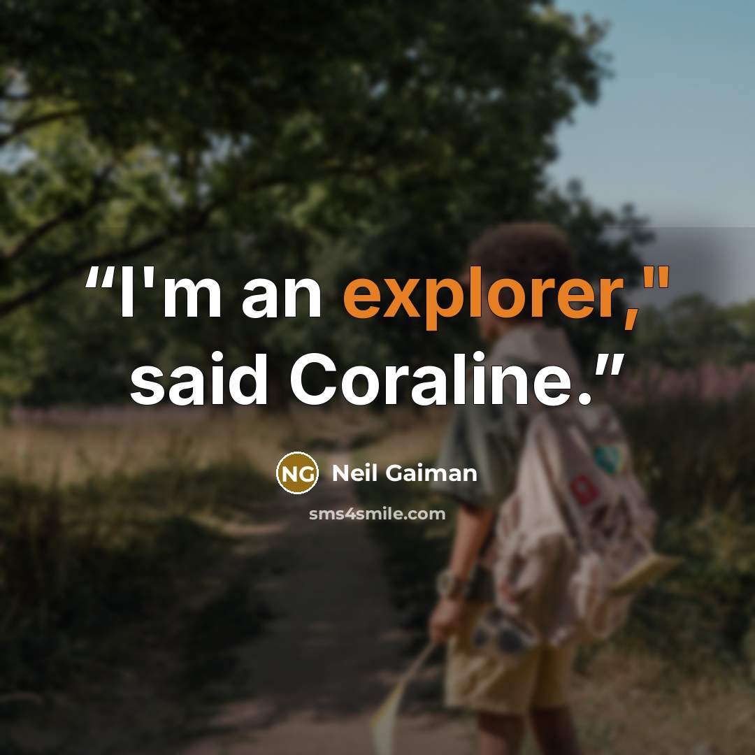 “I'm an explorer," said Coraline.” quote by Neil Gaiman