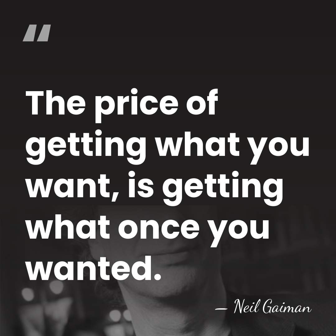 The price of getting what you want, is getting what once you&hellip; - Neil Gaiman