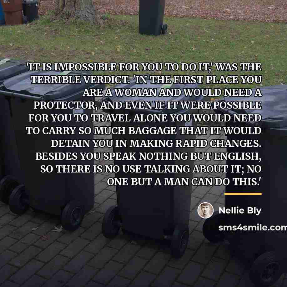 “'IT IS IMPOSSIBLE FOR YOU TO DO IT,' WAS THE…” quote by Nellie Bly