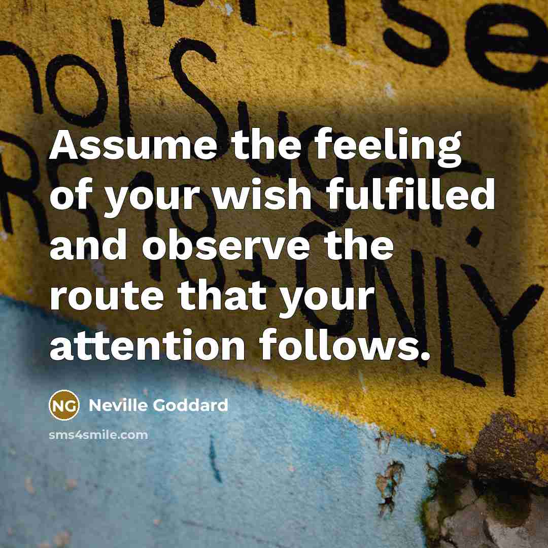 “Assume the feeling of your wish fulfilled and observe the…” quote by Neville Goddard