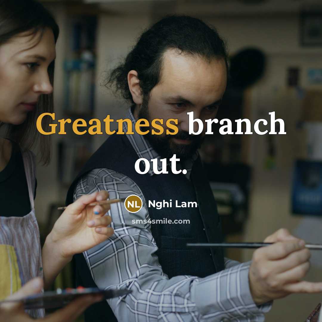 “Greatness branch out.” quote by Nghi Lam