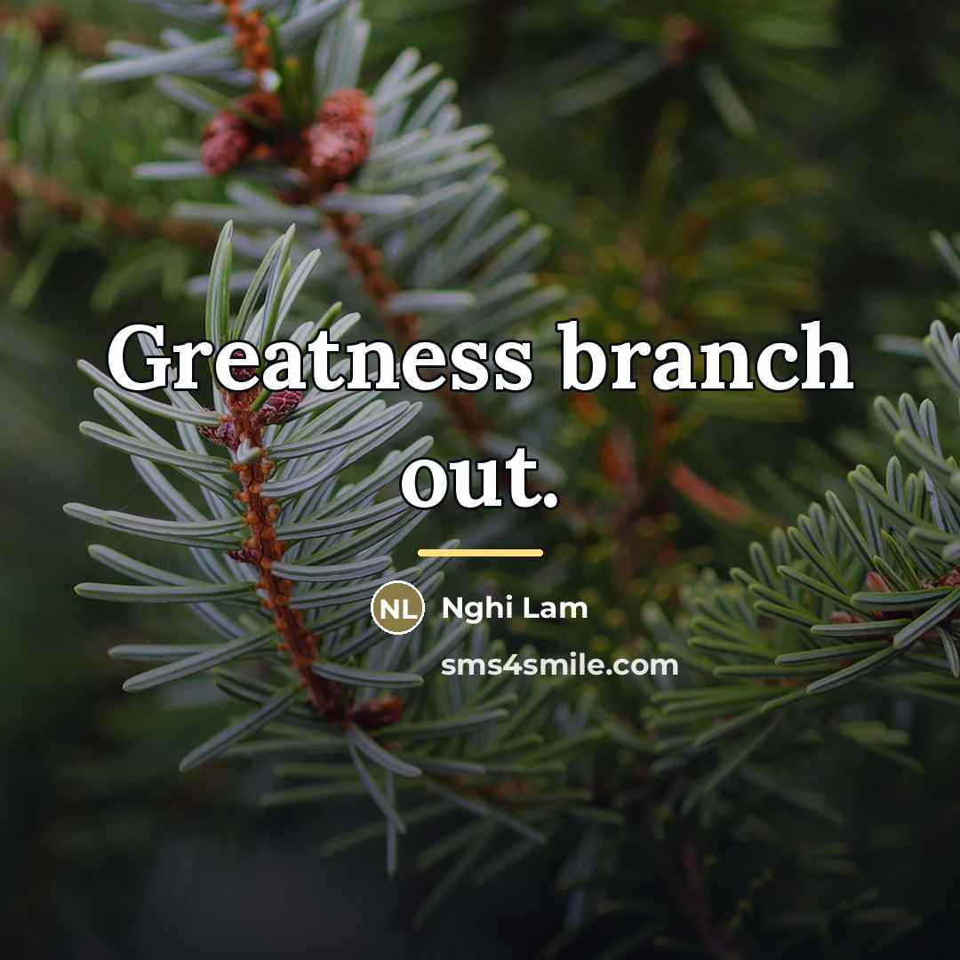 “Greatness branch out.…” quote by Nghi Lam