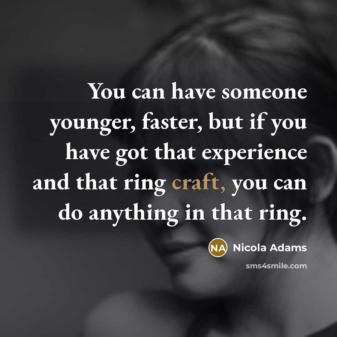 “You can have someone younger, faster, but if you have…” quote by Nicola Adams