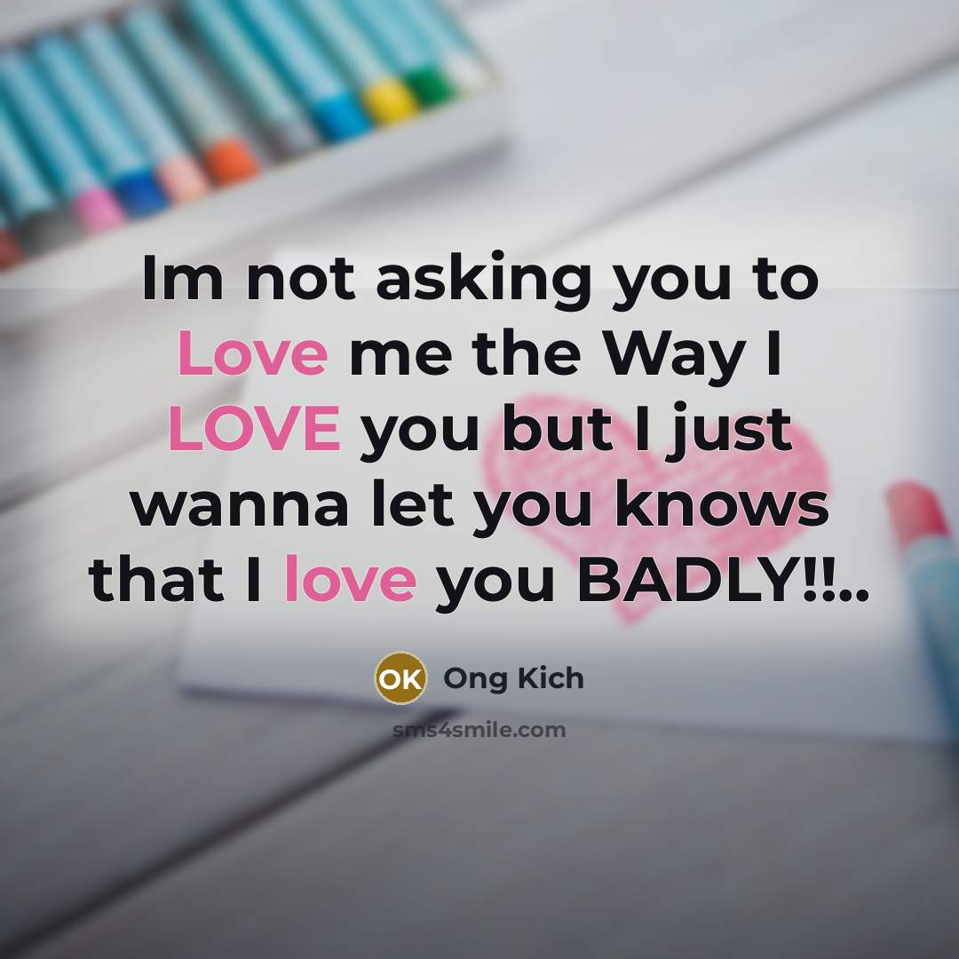 “Im not asking you to Love me the Way I…” quote by Ong Kich