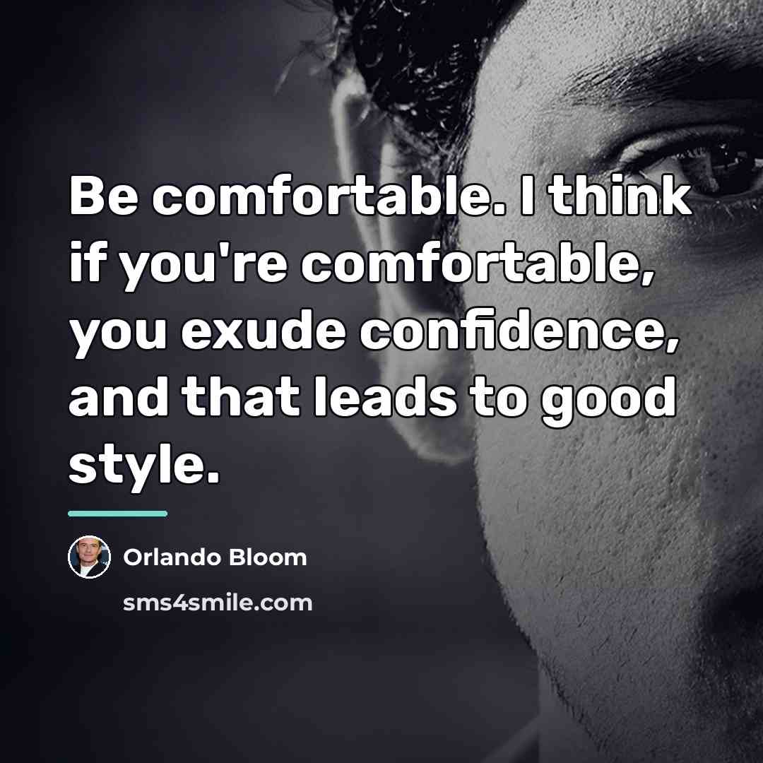 “Be comfortable. I think if you're comfortable, you exude confidence,…” quote by Orlando Bloom